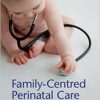 Family-Centred Perinatal Care: Improving Pregnancy, Birth and Postpartum Care 1st Edition PDF