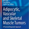 Adipocytic, Vascular and Skeletal Muscle Tumors: A Practical Diagnostic Approach 1st ed. 2020 Edition PDF
