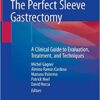 The Perfect Sleeve Gastrectomy: A Clinical Guide to Evaluation, Treatment, and Techniques 1st ed. 2020 Edition PDF