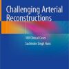 Challenging Arterial Reconstructions: 100 Clinical Cases 1st ed. 2020 Edition PDF