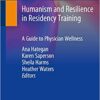 Humanism and Resilience in Residency Training: A Guide to Physician Wellness 1st ed. 2020 Edition PDF