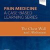 The Chest Wall and Abdomen: Pain Medicine: A Case Based Learning Series 1st Edition PDF Original