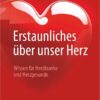 Erstaunliches über unser Herz: Wissen für Herzkranke und Herzgesunde (German Edition) (Original PDF from Publisher)