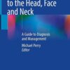 Diseases and Injuries to the Head, Face and Neck: A Guide to Diagnosis and Management 1st ed. 2021 Edition PDF Original