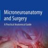 Microneuroanatomy and Surgery: A Practical Anatomical Guide 1st ed. 2022 Edition PDF Original