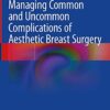 Managing Common and Uncommon Complications of Aesthetic Breast Surgery 1st ed. 2021 Edition PDF Original