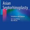 Asian Septorhinoplasty: Conundrums and Solutions 1st ed. 2021 Edition PDF Original