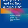 Management of Head and Neck Vascular Lesions: A Guide for Surgeons 1st ed. 2022 Edition PDF Original