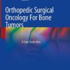Orthopedic Surgical Oncology For Bone Tumors: A Case Study Atlas 1st ed. 2022 Edition PDF Original