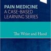 The Wrist and Hand: Pain Medicine: A Case-Based Learning Series (Original PDF from Publisher)