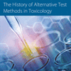 The History of Alternative Test Methods in Toxicology A volume in History of Toxicology and Environmental Health