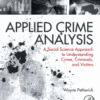 Applied Crime Analysis A Social Science Approach to Understanding Crime, Criminals, and Victims