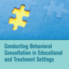 Conducting Behavioral Consultation in Educational and Treatment Settings A volume in Critical Specialties-Treating Autism & Behavioral Challenge