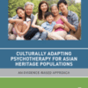 Culturally Adapting Psychotherapy for Asian Heritage Populations An Evidence-Based Approach