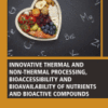 Innovative Thermal and Non-Thermal Processing, Bioaccessibility and Bioavailability of Nutrients and Bioactive Compounds A volume in Woodhead Publishing Series in Food Science, Technology and Nutrition