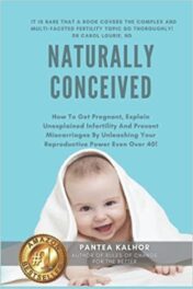 Naturally Conceived: How To Get Pregnant, Explain Unexplained Infertility And Prevent Miscarriages By Unleashing Your Reproductive Power Even Over 40!