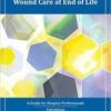 Wound Care at End of Life: A Guide for Hospice Professionals 2018 Original pdf