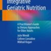 Integrative Geriatric Nutrition A Practitioner’s Guide to Dietary Approaches for Older Adults