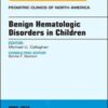 Benign Hematologic Disorders in Children, An Issue of Pediatric Clinics of North America (Volume 65-3) (The Clinics: Internal Medicine, Volume 65-3) 2018 Original PDF