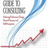 The Clinician's Guide to Consulting: Achieving Performance Change, Desired Outcomes, and Staff Acceptance