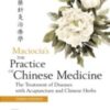 The Practice of Chinese Medicine The Treatment of Diseases with Acupuncture and Chinese Herbs