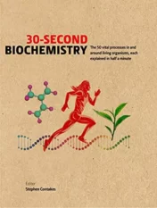 30-Second Biochemistry: The 50 vital processes in and around living organisms, each explained in half a minute (