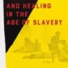 Remove term: Medicine and Healing in the Age of Slavery Medicine and Healing in the Age of Slavery