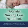 Neonatal Nursing Care Handbook, Third Edition: An Evidence-Based Approach to Conditions and Procedures