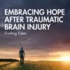 Embracing Hope After Traumatic Brain Injury (After Brain Injury: Survivor Stories)