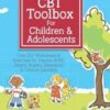 CBT Toolbox for Children & Adolescents: Over 200 Worksheets & Exercises for Trauma, ADHD, Autism, Anxiety, Depression & Conduct Disorders (Original PDF