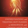 Understanding and Treating Hot Flashes in Menopause with Chinese Medicine