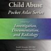 Child Abuse Pocket Atlas Series Volume 4: Investigation, Documentation, and Radiology
