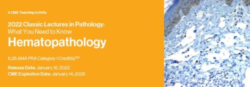 Classic Lectures in Pathology: What You Need to Know: Hematopathology 2022 (CME VIDEOS