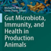 Gut Microbiota, Immunity, and Health in Production Animals (The Microbiomes of Humans, Animals, Plants, and the Environment, 4) 2022 Original PDF