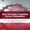 NEW STRATEGIES TARGETING CANCER METABOLISM: ANTICANCER DRUGS, SYNTHETIC ANALOGUES AND ANTITUMOR AGENTS 2022 Original pdf