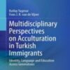 Multidisciplinary Perspectives on Acculturation in Turkish Immigrants Identity, Language and Education Across Generations