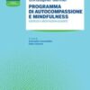 Programma di autocompassione e mindfulness. Esercizi e meditazioni guidate 2022 EPUB & converted pdf