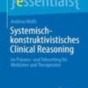 Systemisch-konstruktivistisches Clinical Reasoning Im Präsenz- und Telesetting für Mediziner und Therapeuten 2022 Original pdf