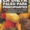 La Dieta Paleo Para Principiantes: Top 30 de Recetas de Comida Tradicional Reveladas! (Spanish Edition) ()