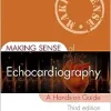 Making Sense of Echocardiography: A Hands-on Guide, 3rd Edition