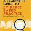 A Beginner’s Guide to Evidence Based Practice in Health and Social Care, 4th Edition