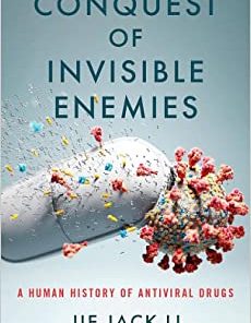 Conquest of Invisible Enemies: A Human History of Antiviral Drugs