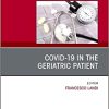 COVID-19 in the Geriatric Patient, An Issue of Clinics in Geriatric Medicine (Volume 38-3)
