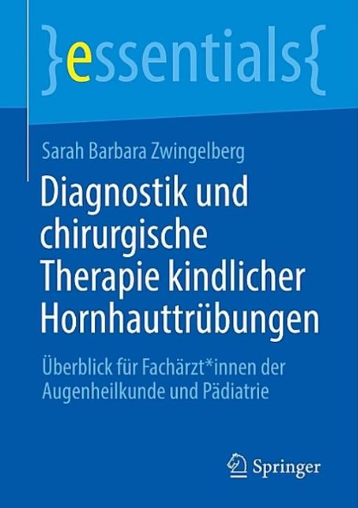 Diagnostik und chirurgische Therapie kindlicher Hornhauttrübungen: Überblick für Fachärzt*innen der Augenheilkunde und Pädiatrie (essentials)