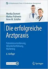 Die erfolgreiche Arztpraxis: Patientenorientierung, Mitarbeiterführung, Marketing (Erfolgskonzepte Praxis- & Krankenhaus-Management) (German Edition), 6th Edition