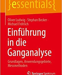 Einführung in die Ganganalyse: Grundlagen, Anwendungsgebiete, Messmethoden (essentials) (German Edition)
