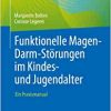 Funktionelle Magen-Darm-Störungen im Kindes- und Jugendalter: Ein Praxismanual (German Edition)