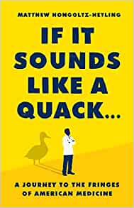 If It Sounds Like a Quack…: A Journey to the Fringes of American Medicine ()
