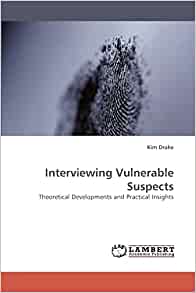 Interviewing Vulnerable Suspects: Theoretical Developments and Practical Insights
