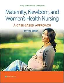 Maternity, Newborn, and Women’s Health Nursing: A Case-Based Approach, 2nd Edition ()